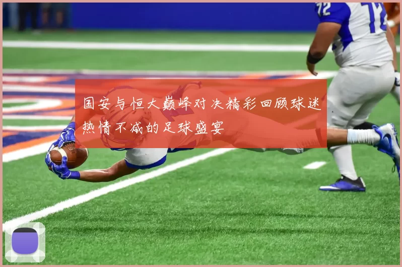 国安与恒大巅峰对决精彩回顾球迷热情不减的足球盛宴